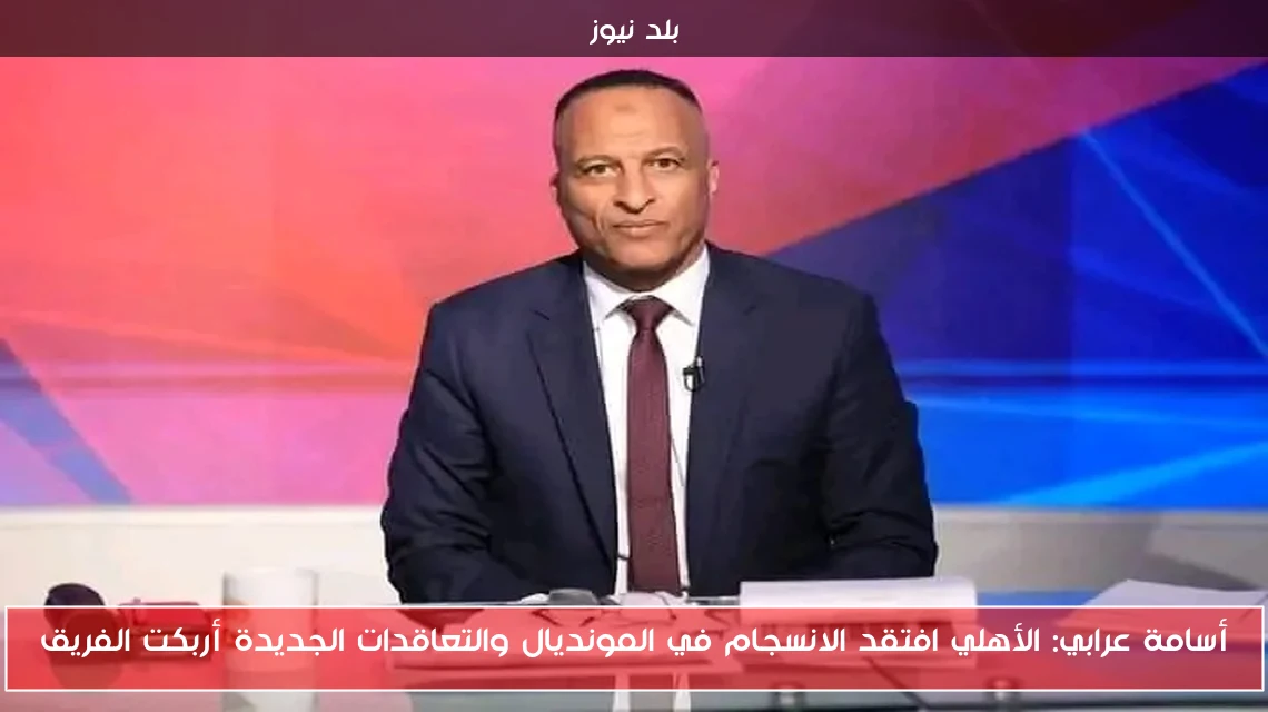 أسامة عرابي: الأهلي افتقد الانسجام في المونديال والتعاقدات الجديدة أربكت الفريق