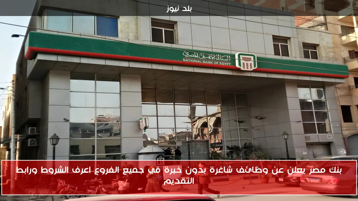 بنك مصر يعلن عن وظائف شاغرة بدون خبرة في جميع الفروع اعرف الشروط ورابط التقديم