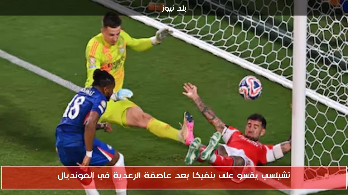 تشيلسي يقسو على بنفيكا بعد عاصفة الرعدية في المونديال