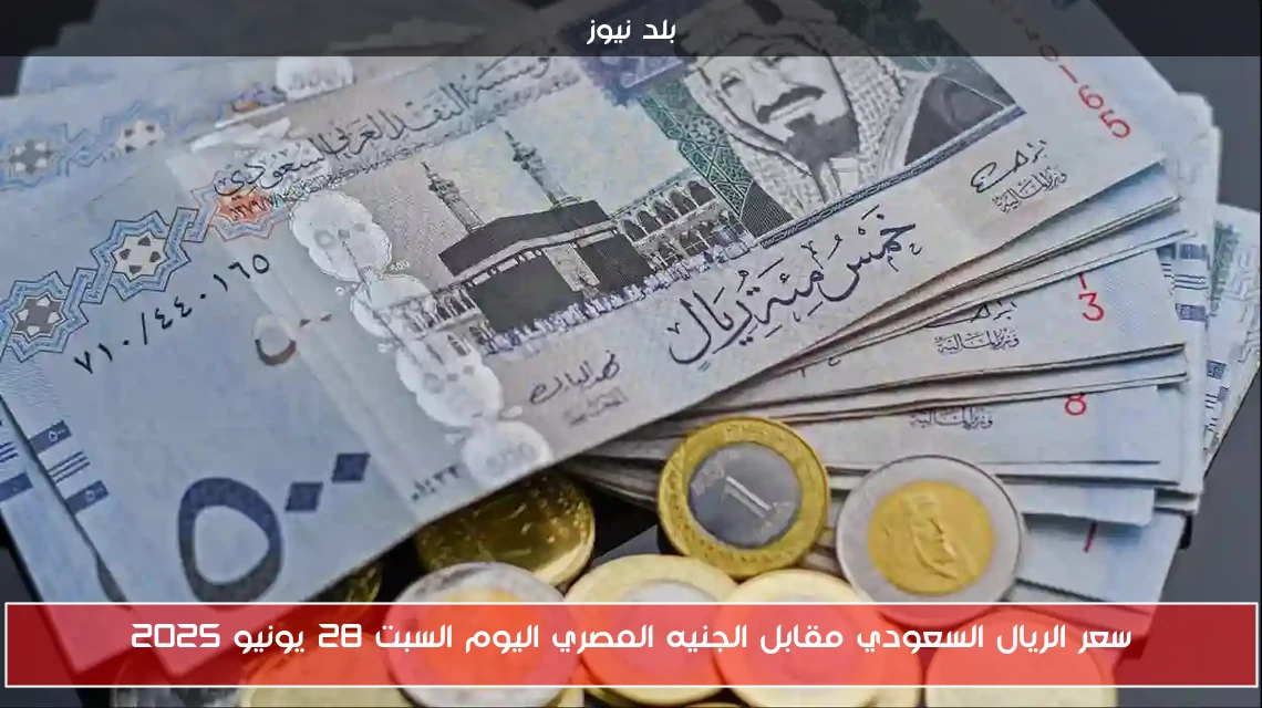 سعر الريال السعودي مقابل الجنيه المصري اليوم السبت 28 يونيو 2025