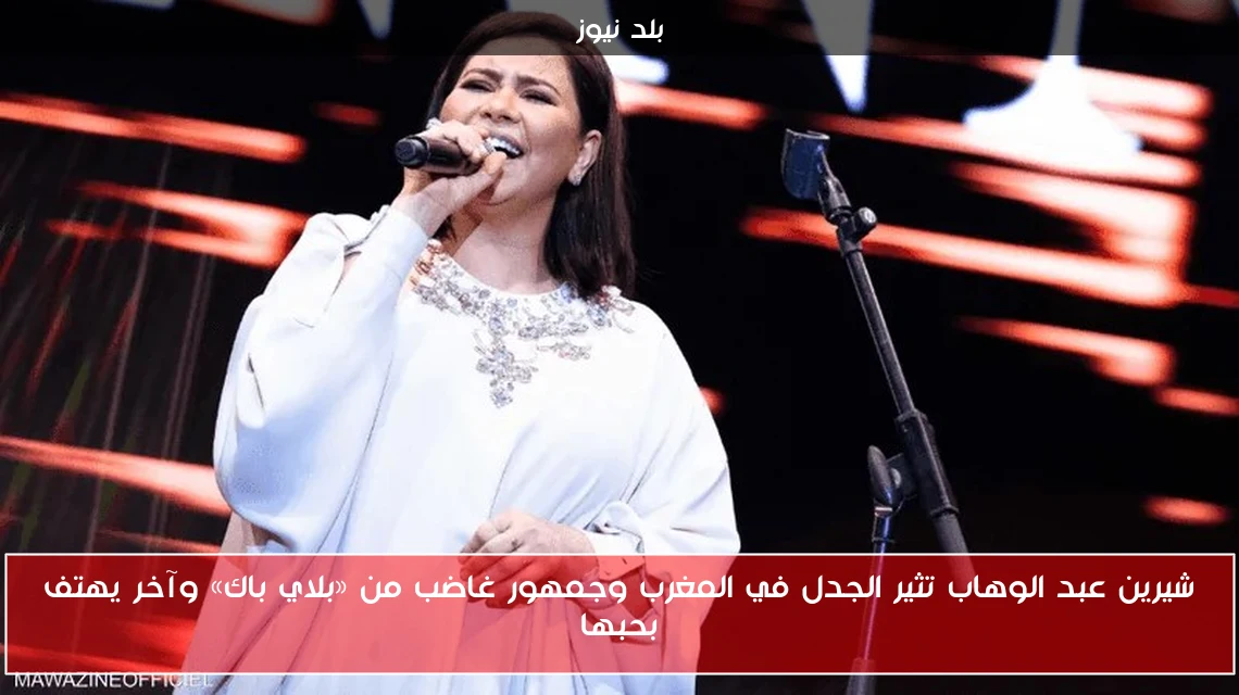 شيرين عبد الوهاب تثير الجدل في المغرب وجمهور غاضب من «بلاي باك» وآخر يهتف بحبها
