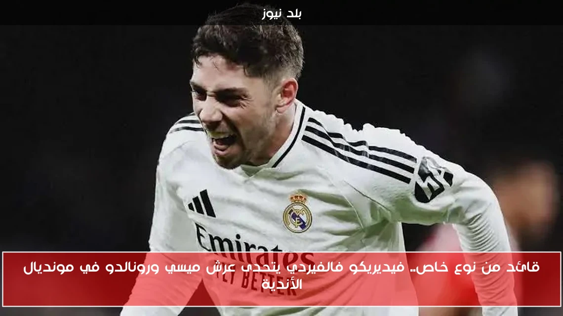 قائد من نوع خاص.. فيديريكو فالفيردي يتحدى عرش ميسي ورونالدو في مونديال الأندية
