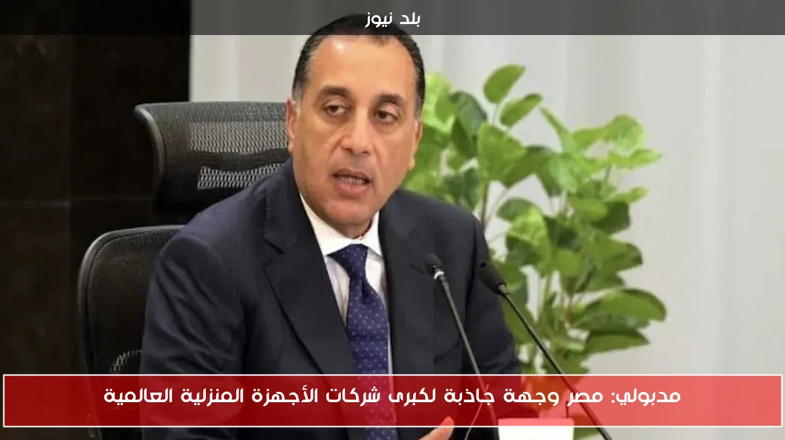مدبولي: مصر وجهة جاذبة لكبرى شركات الأجهزة المنزلية العالمية