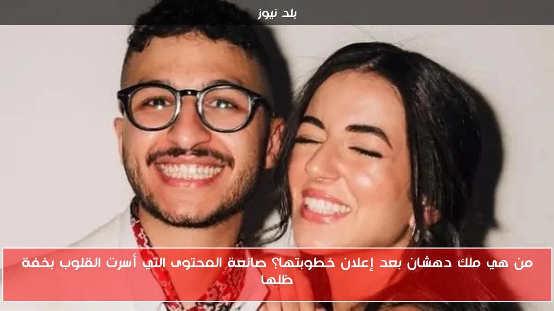 من هي ملك دهشان بعد إعلان خطوبتها؟ صانعة المحتوى التي أسرت القلوب بخفة ظلها