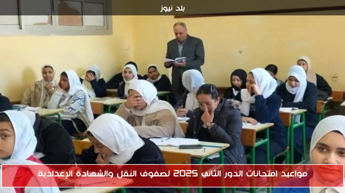 مواعيد امتحانات الدور الثاني 2025 لصفوف النقل والشهادة الإعدادية