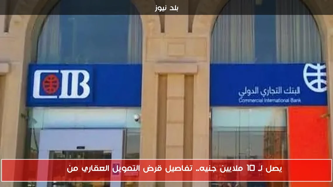 يصل لـ 10 ملايين جنيه.. تفاصيل قرض التمويل العقاري من CIB