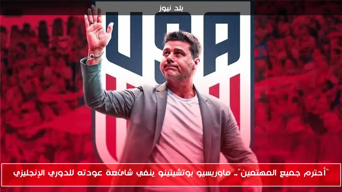 “أحترم جميع المهتمين”.. ماوريسيو بوتشيتينو ينفي شائعة عودته للدوري الإنجليزي