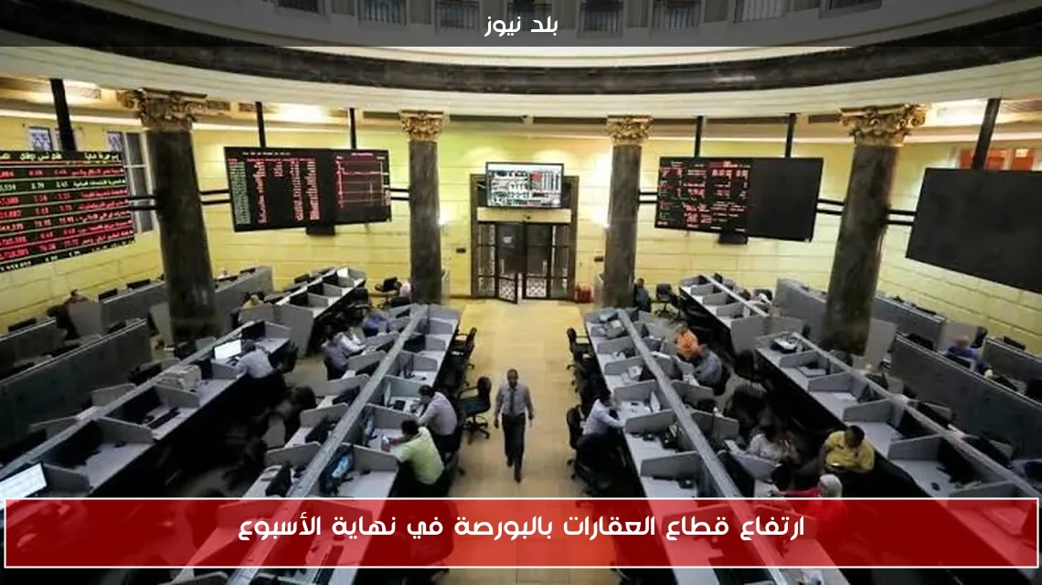 ارتفاع قطاع العقارات بالبورصة في نهاية الأسبوع