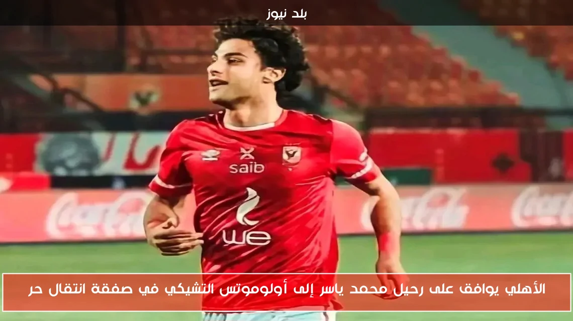 الأهلي يوافق على رحيل محمد ياسر إلى أولوموتس التشيكي في صفقة انتقال حر