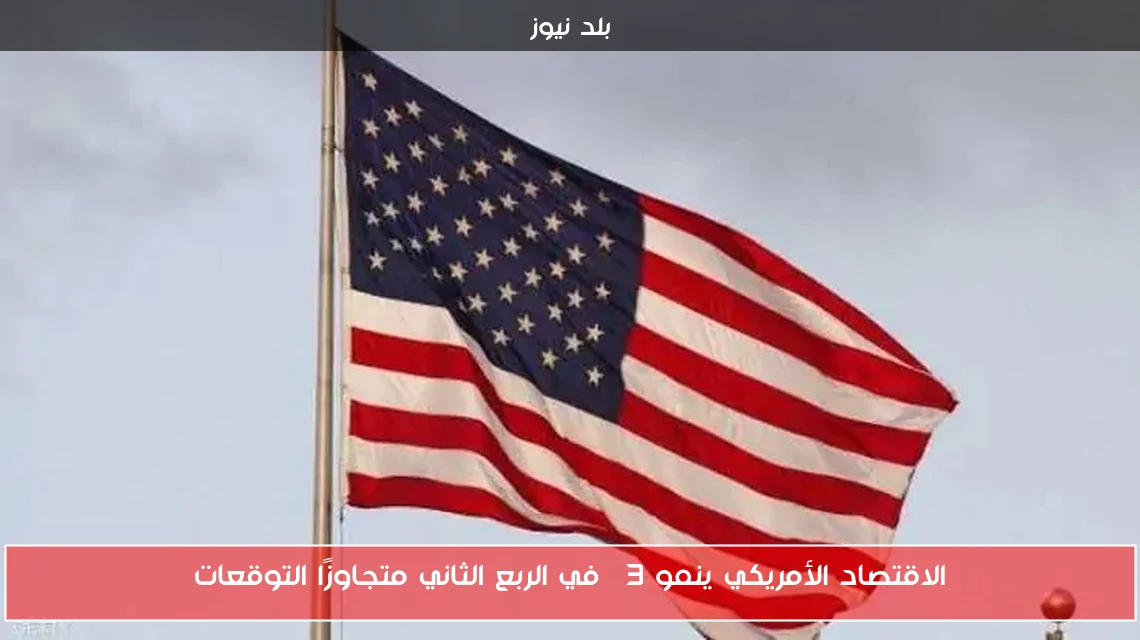 الاقتصاد الأمريكي ينمو 3% في الربع الثاني متجاوزًا التوقعات