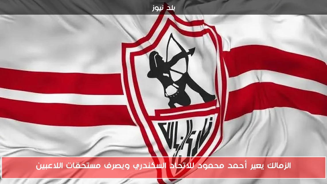 الزمالك يعير أحمد محمود للاتحاد السكندري ويصرف مستحقات اللاعبين