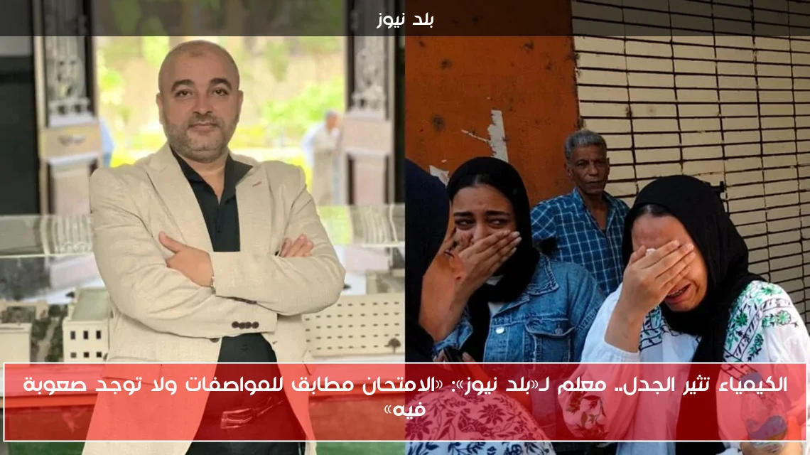 الكيمياء تثير الجدل.. معلم لـ«بلد نيوز»: «الامتحان مطابق للمواصفات ولا توجد صعوبة فيه»