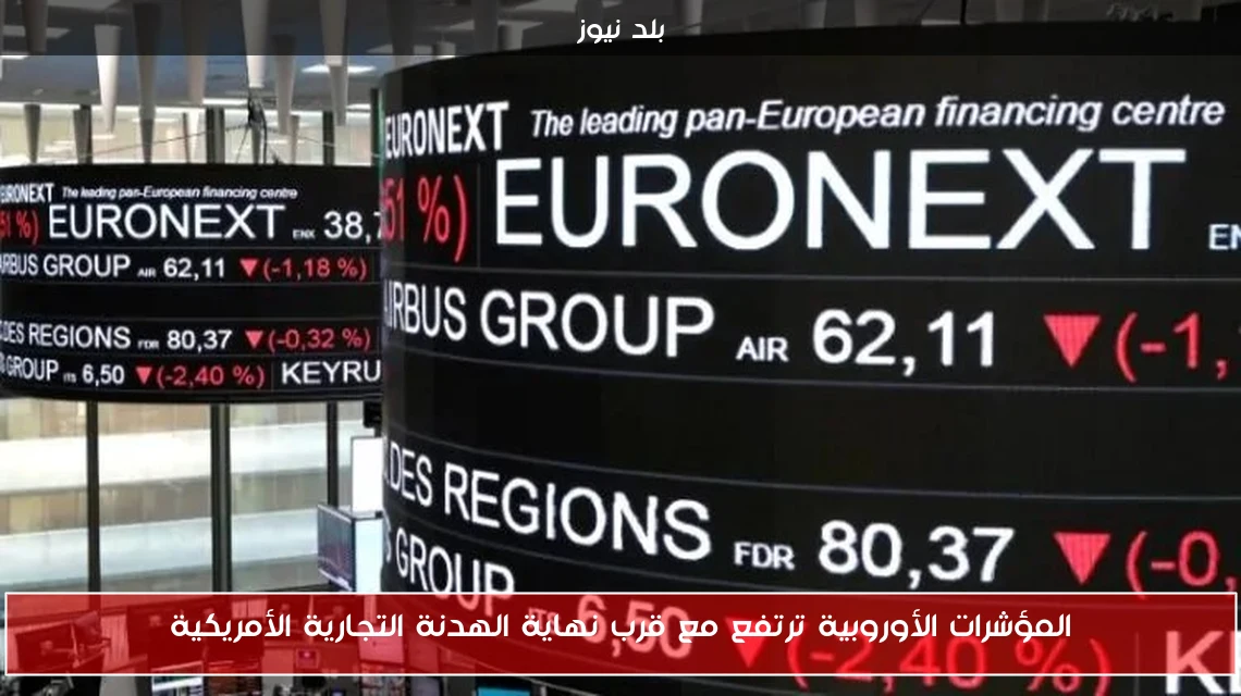 المؤشرات الأوروبية ترتفع مع قرب نهاية الهدنة التجارية الأمريكية