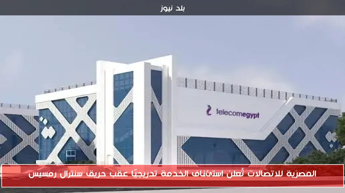 المصرية للاتصالات تُعلن استئناف الخدمة تدريجيًا عقب حريق سنترال رمسيس