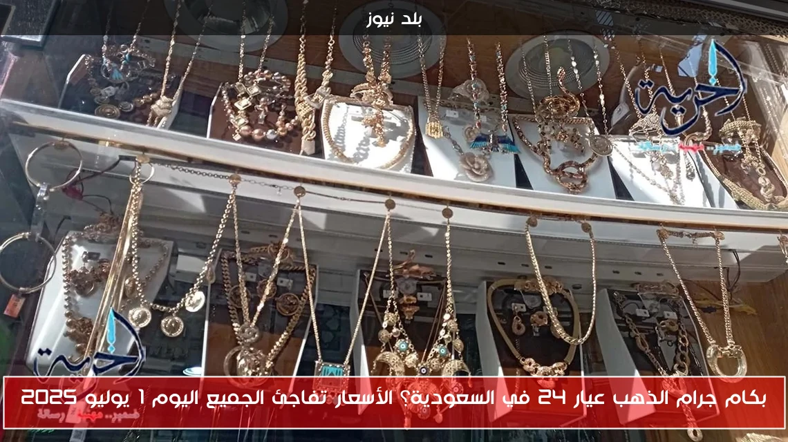 بكام جرام الذهب عيار 24 في السعودية؟ الأسعار تفاجئ الجميع اليوم 1 يوليو 2025