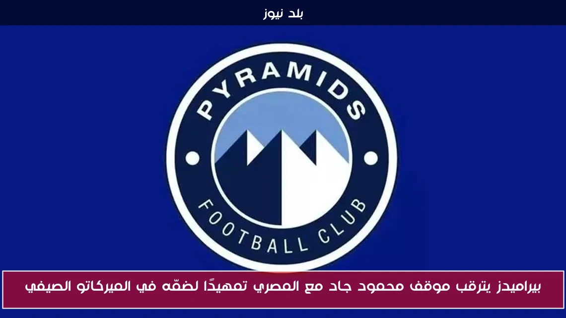 بيراميدز يترقب موقف محمود جاد مع المصري تمهيدًا لضمّه في الميركاتو الصيفي