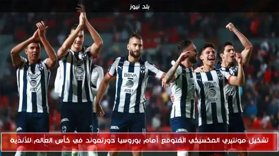 تشكيل مونتيري المكسيكي المتوقع أمام بوروسيا دورتموند في كأس العالم للأندية