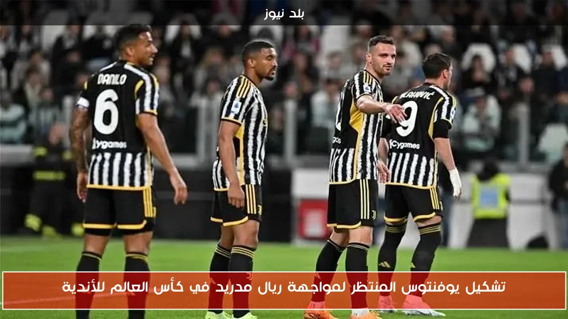 تشكيل يوفنتوس المنتظر لمواجهة ريال مدريد في كأس العالم للأندية