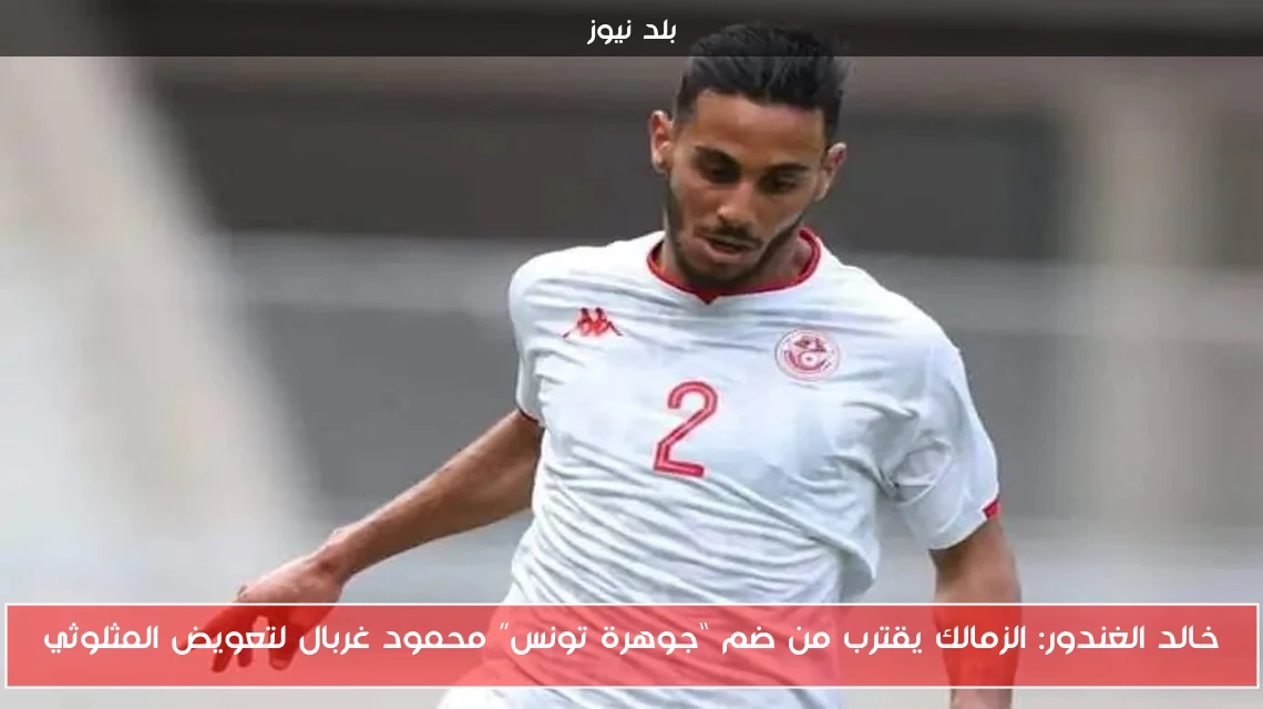 خالد الغندور: الزمالك يقترب من ضم “جوهرة تونس” محمود غربال لتعويض المثلوثي