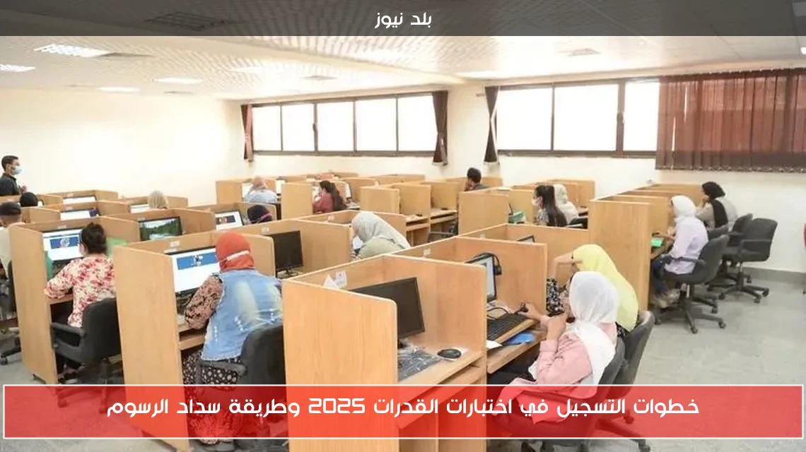 خطوات التسجيل في اختبارات القدرات 2025 وطريقة سداد الرسوم