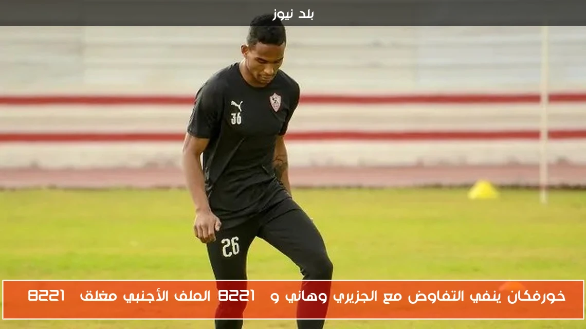 خورفكان ينفي التفاوض مع الجزيري وهاني و”الملف الأجنبي مغلق”