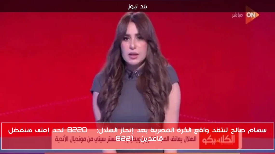 سهام صالح تنتقد واقع الكرة المصرية بعد إنجاز الهلال: “لحد إمتى هنفضل قاعدين”
