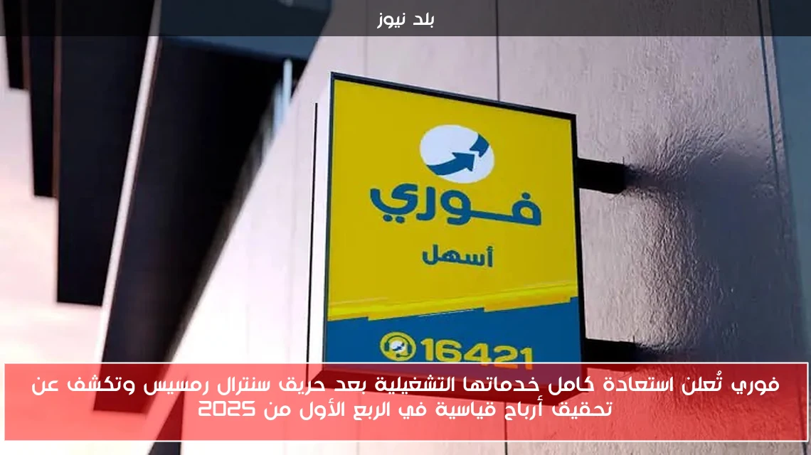 فوري تُعلن استعادة كامل خدماتها التشغيلية بعد حريق سنترال رمسيس وتكشف عن تحقيق أرباح قياسية في الربع الأول من 2025