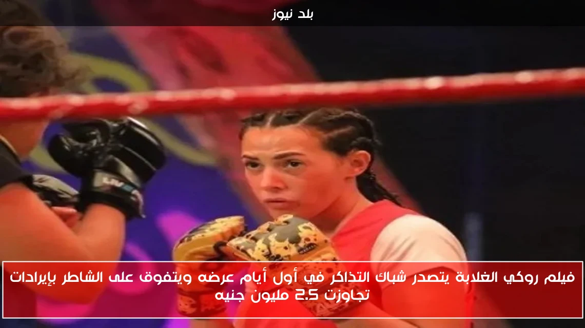 فيلم روكي الغلابة يتصدر شباك التذاكر في أول أيام عرضه ويتفوق على الشاطر بإيرادات تجاوزت 2.5 مليون جنيه