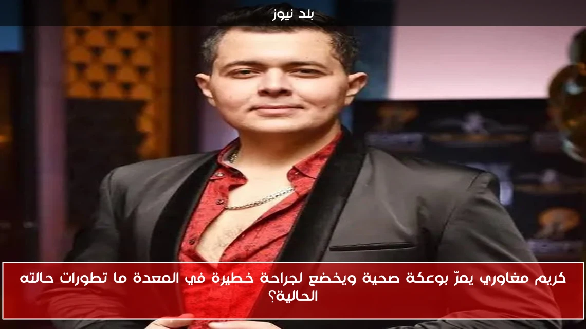 كريم مغاوري يمرّ بوعكة صحية ويخضع لجراحة خطيرة في المعدة ما تطورات حالته الحالية؟
