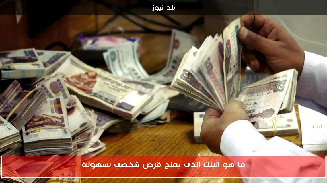 ما هو البنك الذي يمنح قرض شخصي بسهولة