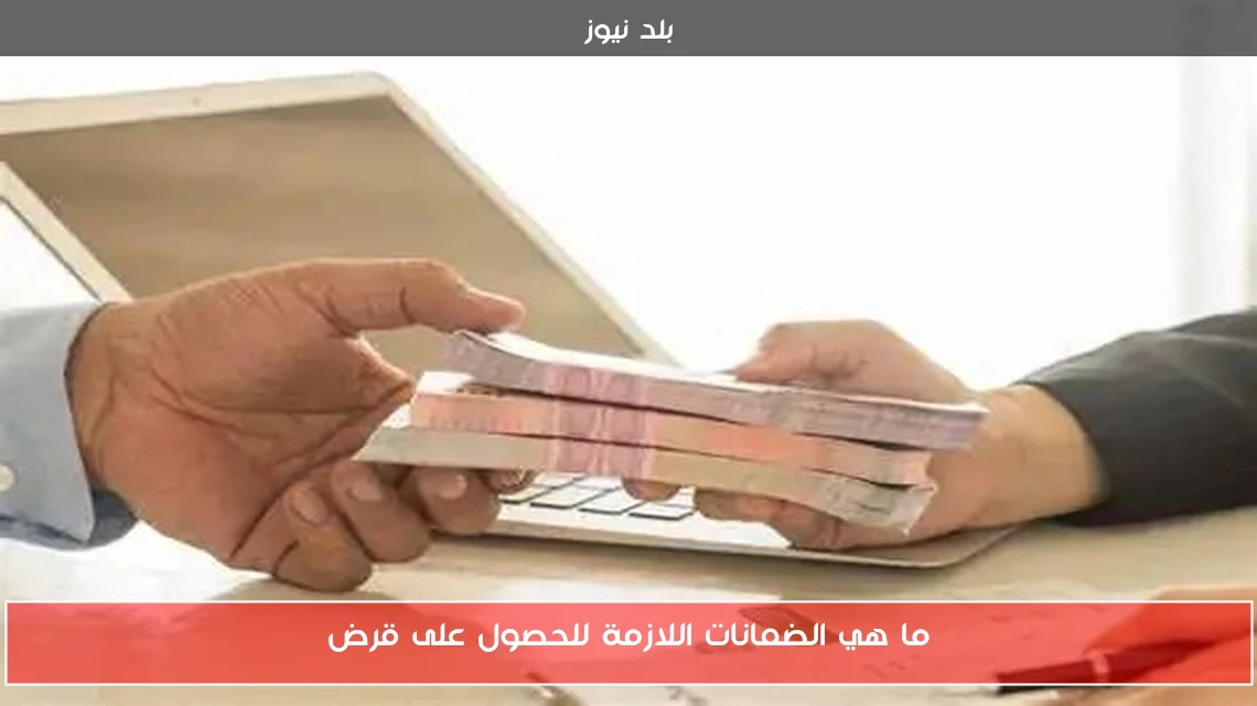 ما هي الضمانات اللازمة للحصول على قرض