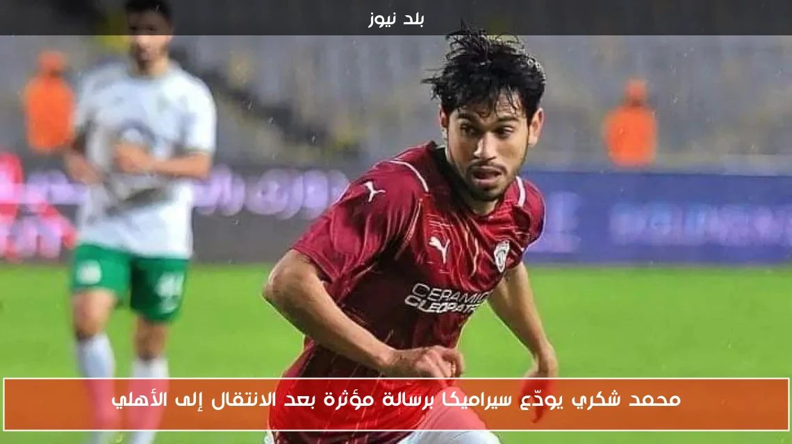 محمد شكري يودّع سيراميكا برسالة مؤثرة بعد الانتقال إلى الأهلي