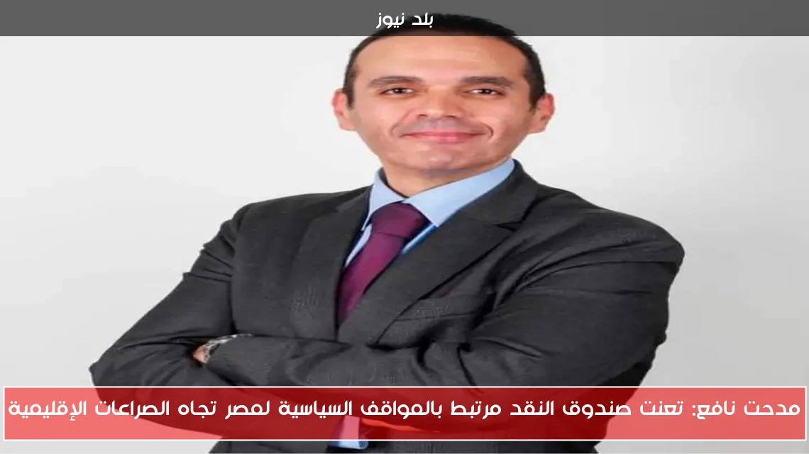 مدحت نافع: تعنت صندوق النقد مرتبط بالمواقف السياسية لمصر تجاه الصراعات الإقليمية