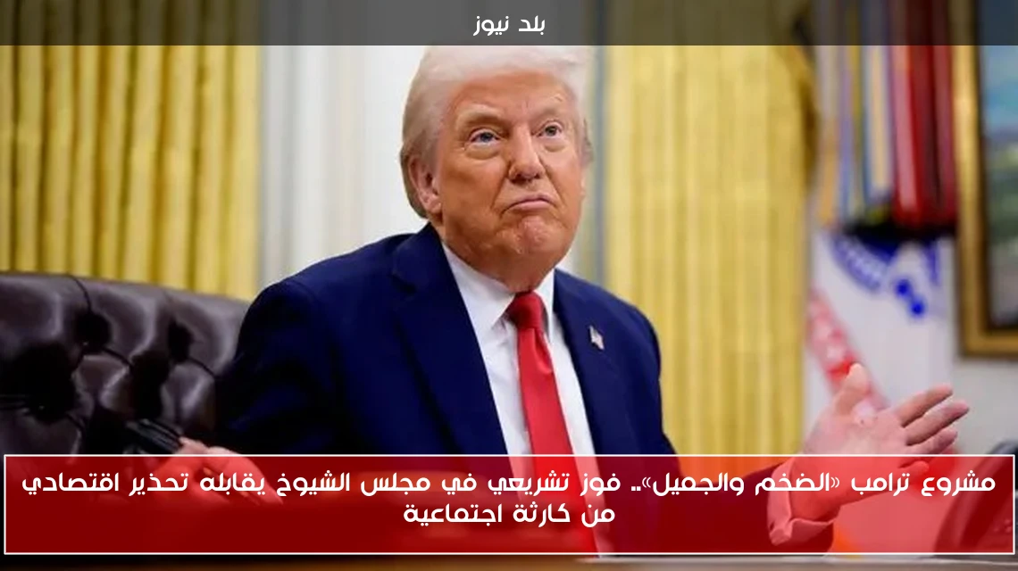 مشروع ترامب «الضخم والجميل».. فوز تشريعي في مجلس الشيوخ يقابله تحذير اقتصادي من كارثة اجتماعية