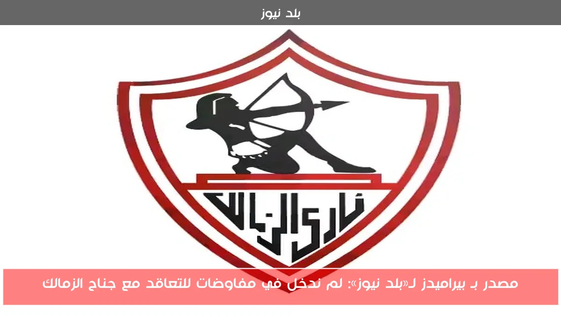 مصدر بـ بيراميدز لـ«بلد نيوز»: لم ندخل في مفاوضات للتعاقد مع جناح الزمالك