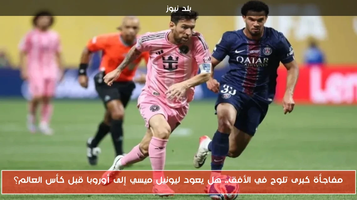 مفاجأة كبرى تلوح في الأفق.. هل يعود ليونيل ميسي إلى أوروبا قبل كأس العالم؟