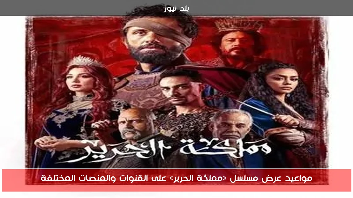 مواعيد عرض مسلسل «مملكة الحرير» على القنوات والمنصات المختلفة