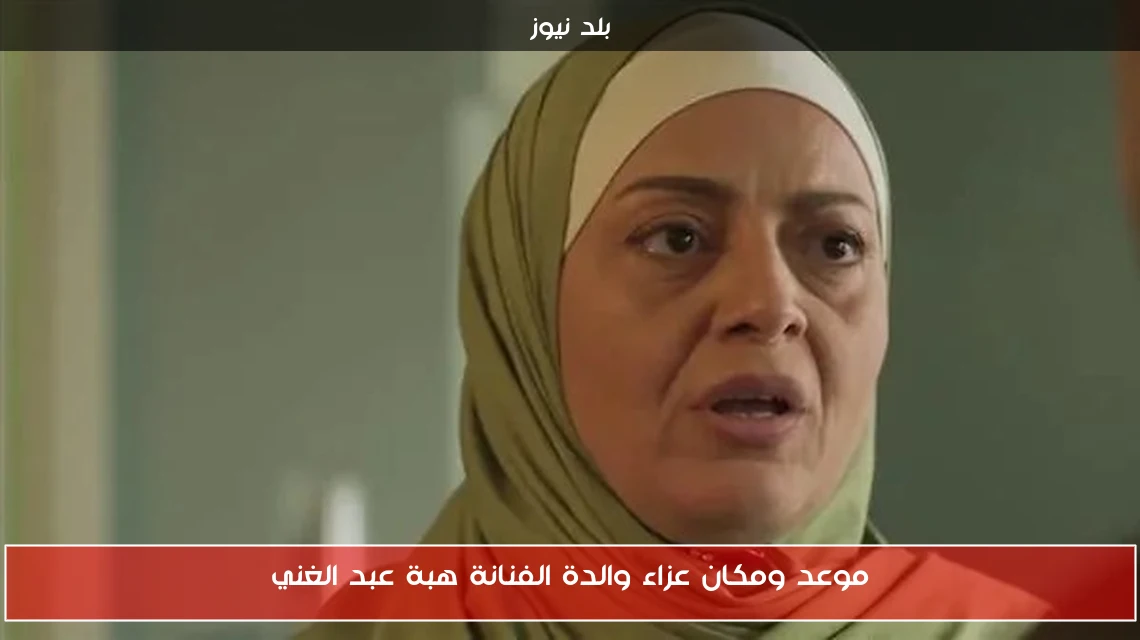 موعد ومكان عزاء والدة الفنانة هبة عبد الغني