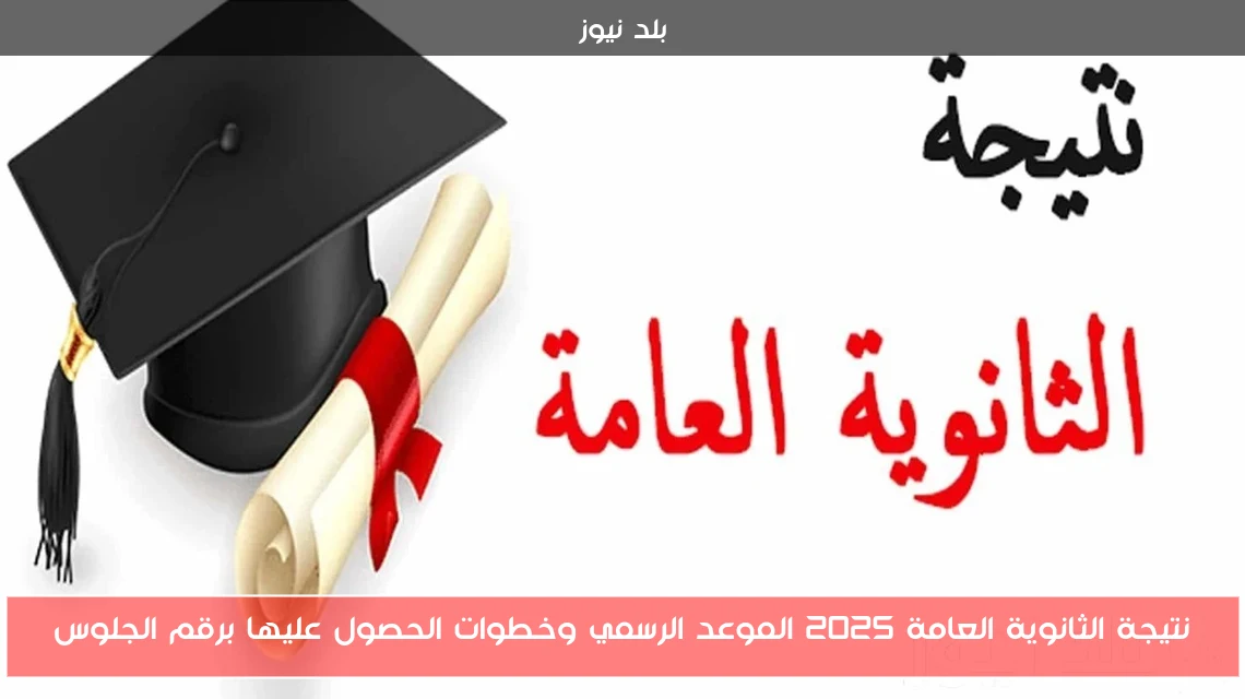 نتيجة الثانوية العامة 2025 الموعد الرسمي وخطوات الحصول عليها برقم الجلوس