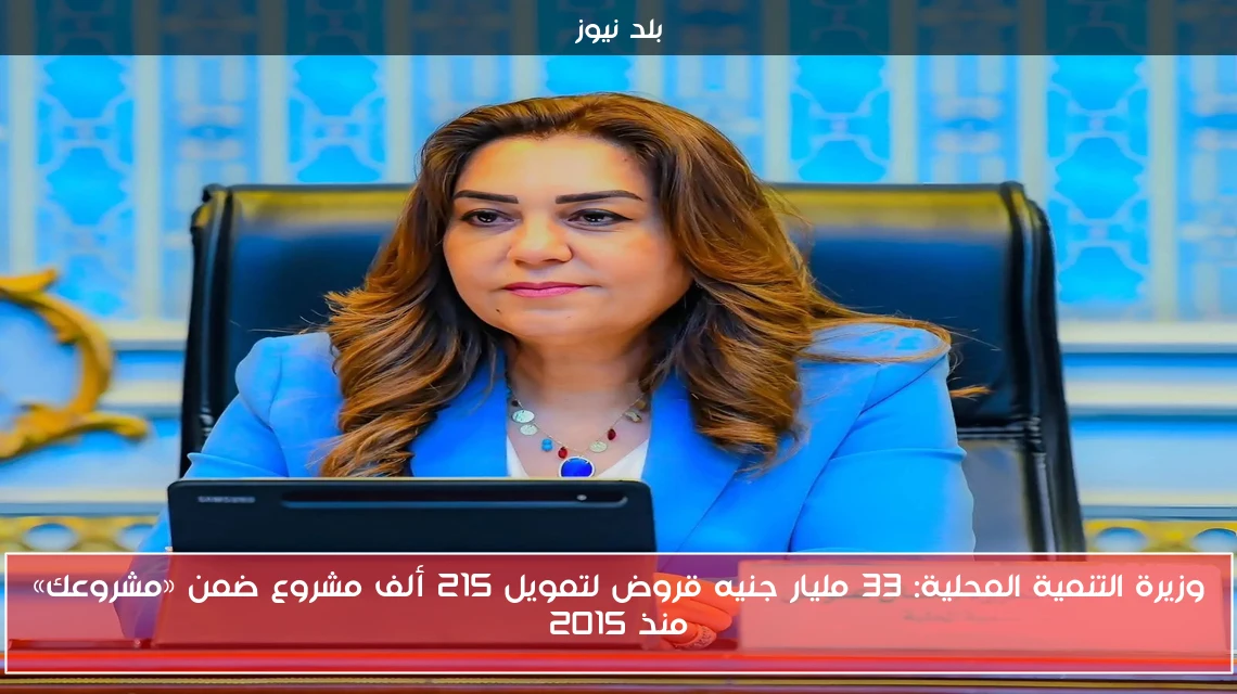 وزيرة التنمية المحلية: 33 مليار جنيه قروض لتمويل 215 ألف مشروع ضمن «مشروعك» منذ 2015