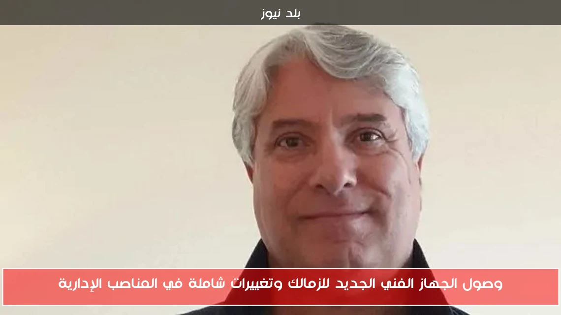 وصول الجهاز الفني الجديد للزمالك وتغييرات شاملة في المناصب الإدارية