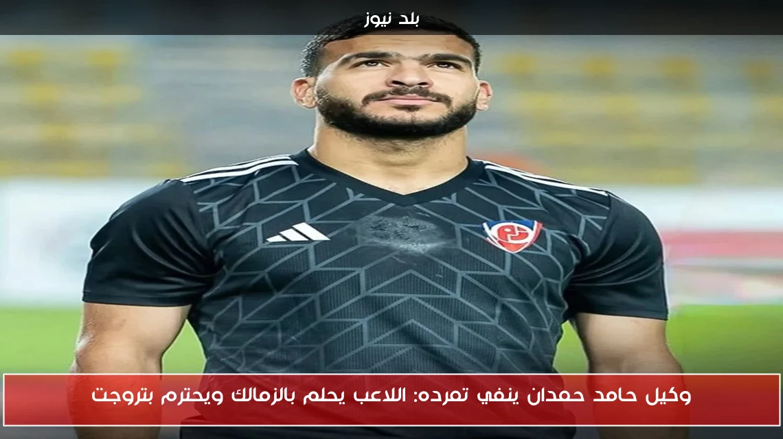 وكيل حامد حمدان ينفي تمرده: اللاعب يحلم بالزمالك ويحترم بتروجت