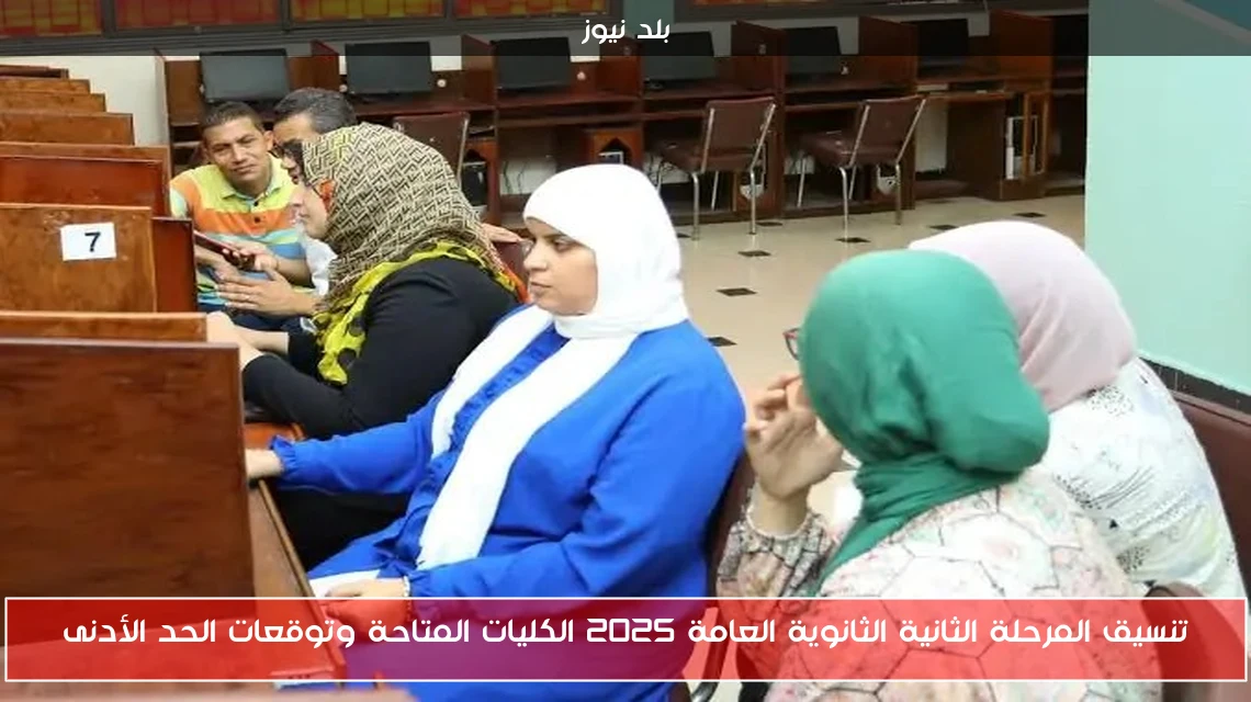 تنسيق المرحلة الثانية الثانوية العامة 2025 الكليات المتاحة وتوقعات الحد الأدنى
