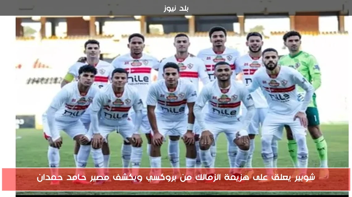 شوبير يعلق على هزيمة الزمالك من بروكسي ويكشف مصير حامد حمدان