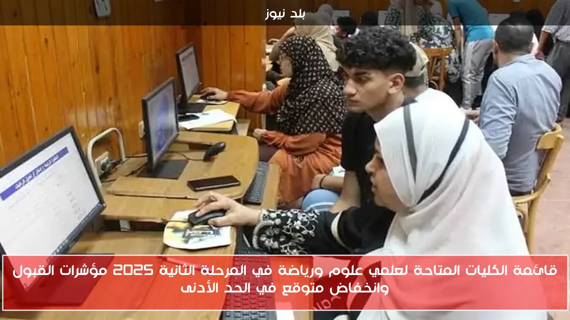 قائمة الكليات المتاحة لعلمي علوم ورياضة في المرحلة الثانية 2025 مؤشرات القبول وانخفاض متوقع في الحد الأدنى