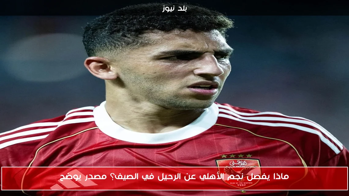 ماذا يفصل نجم الأهلي عن الرحيل في الصيف؟ مصدر يوضح
